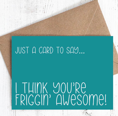 I THINK YOU'RE FRIGGIN' AWESOME - Greeting Card