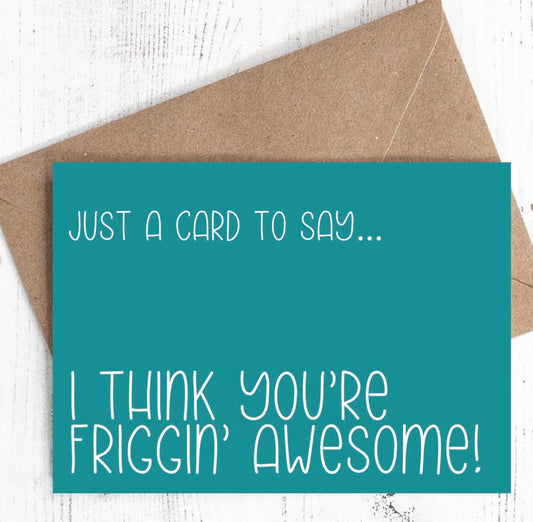 I THINK YOU'RE FRIGGIN' AWESOME - Greeting Card